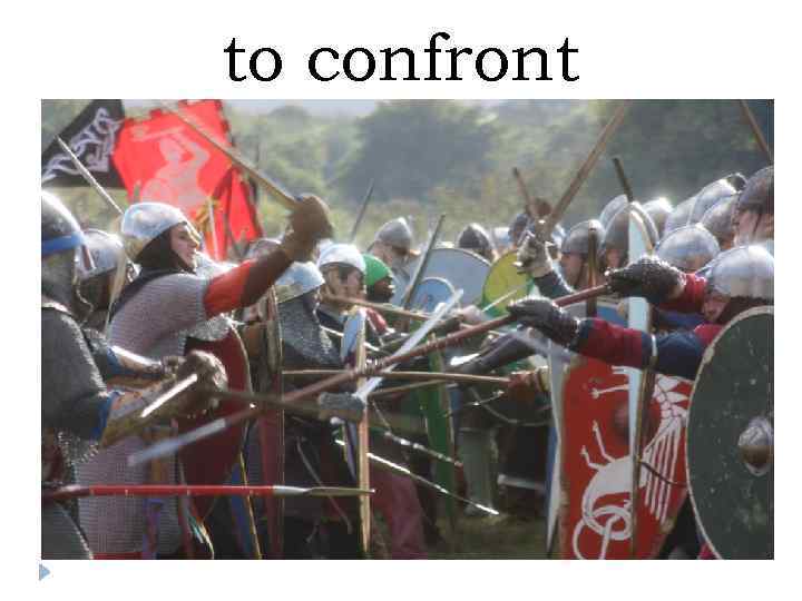 to confront 
