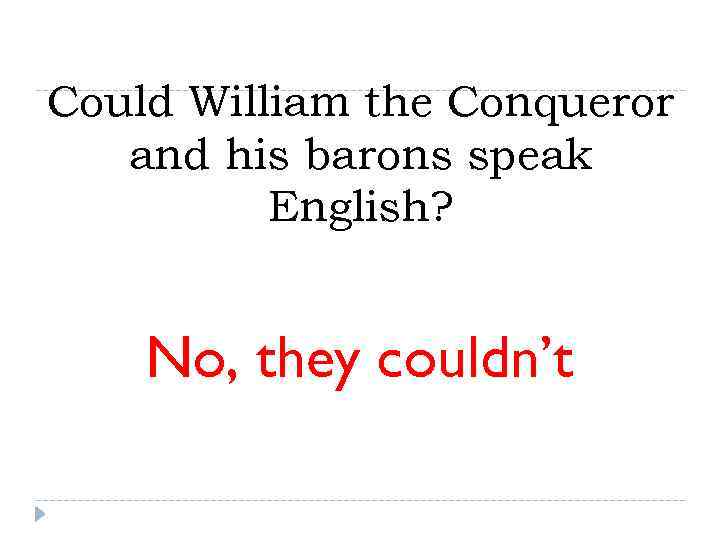 Could William the Conqueror  and his barons speak  English?  No, they