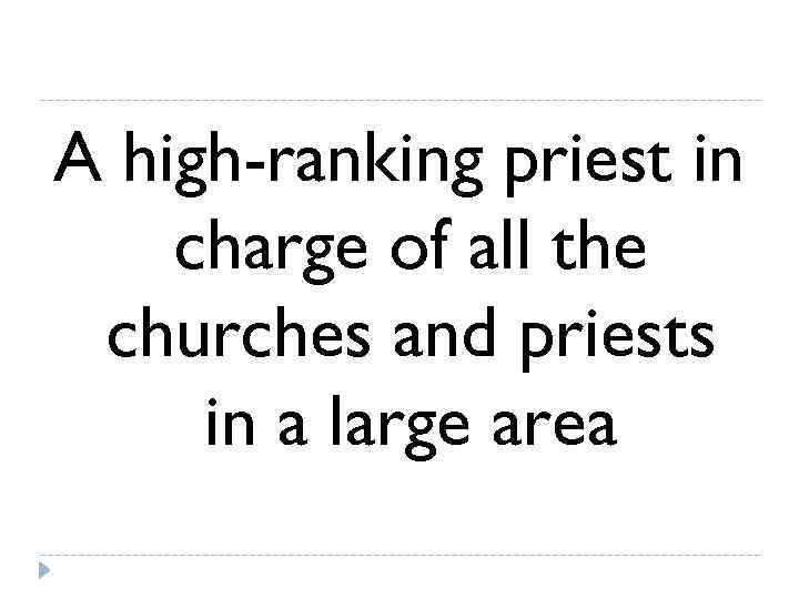 A high-ranking priest in charge of all the churches and priests in a large