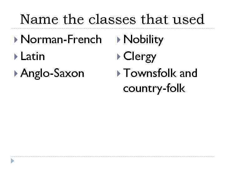  Name the classes that used  Norman-French Nobility  Latin   Clergy