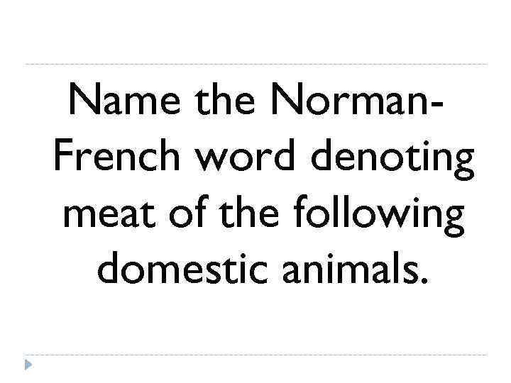  Name the Norman- French word denoting meat of the following  domestic animals.