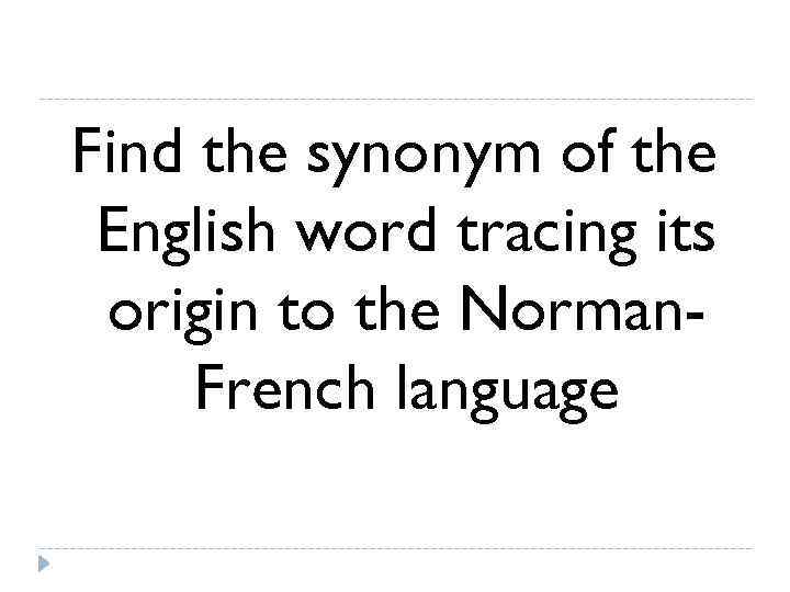 Find the synonym of the English word tracing its origin to the Norman- French