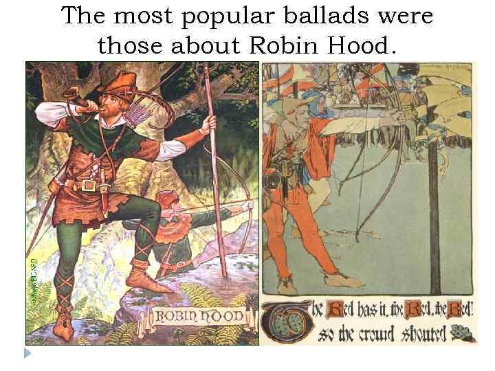 The most popular ballads were  those about Robin Hood. 