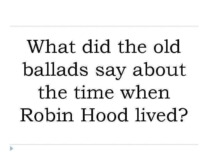  What did the old ballads say about  the time when Robin Hood