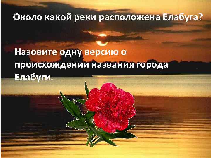 Около какой реки расположена Елабуга?  Назовите одну версию о происхождении названия города Елабуги.