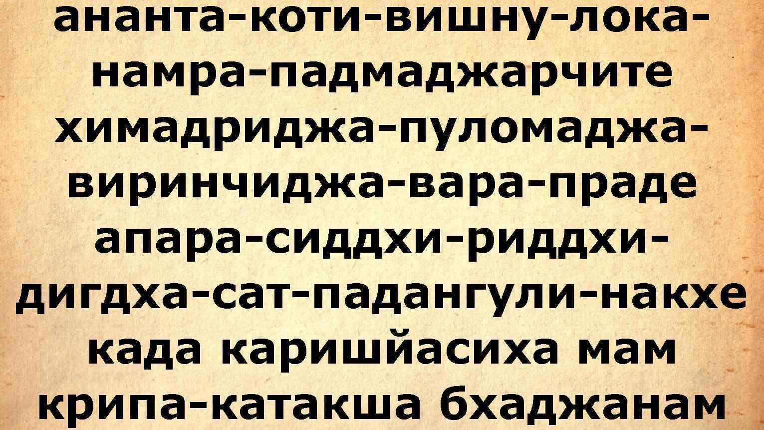  ананта-коти-вишну-лока-  намра-падмаджарчите  химадриджа-пуломаджа-  виринчиджа-вара-праде  апара-сиддхи-риддхи- дигдха-сат-падангули-накхе  када каришйасиха