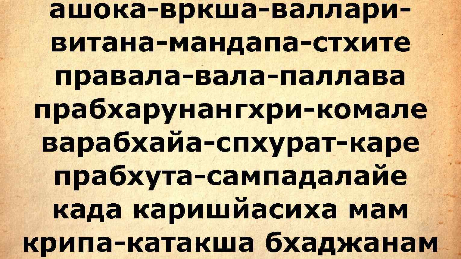  ашока-вркша-валлари-  витана-мандапа-стхите  правала-паллава прабхарунангхри-комале варабхайа-спхурат-каре  прабхута-сампадалайе  када каришйасиха мам