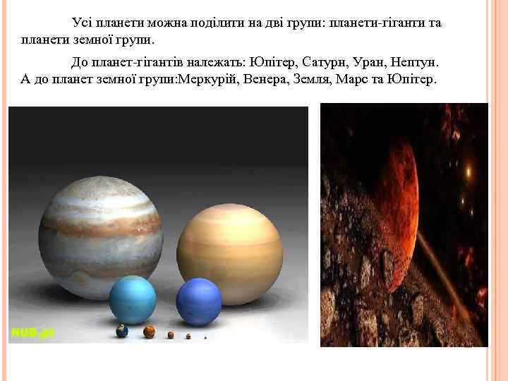  Усі планети можна поділити на дві групи: планети-гіганти та планети земної групи.