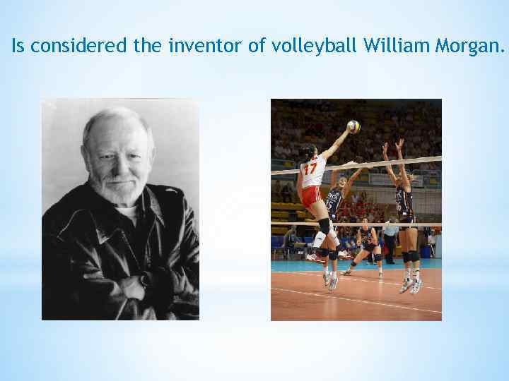 Is considered the inventor of volleyball William Morgan. 
