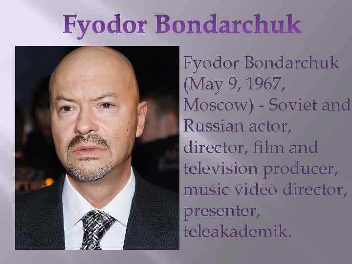 Fyodor Bondarchuk (May 9, 1967, Moscow) - Soviet and Russian actor, director, film and