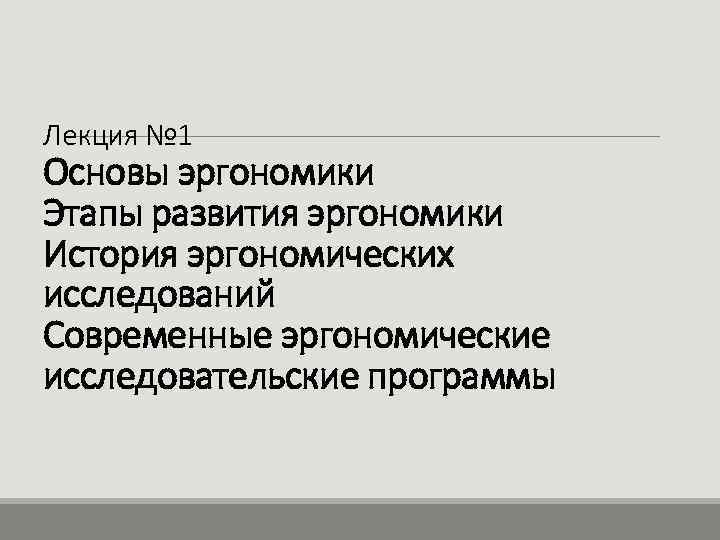 Лекция № 1 Основы эргономики Этапы развития эргономики История эргономических исследований Современные эргономические исследовательские
