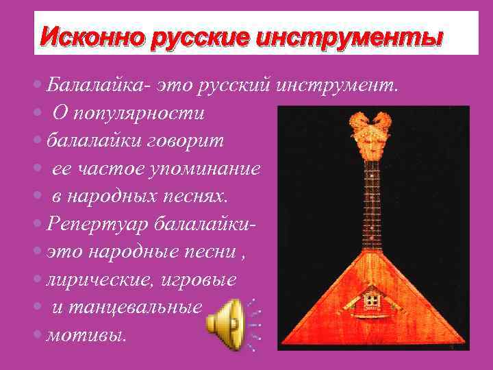 Исконно русские инструменты  Балалайка- это русский инструмент.  О популярности  балалайки говорит