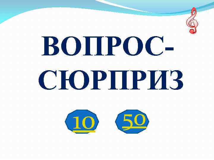 ВОПРОС- СЮРПРИЗ 10  50 