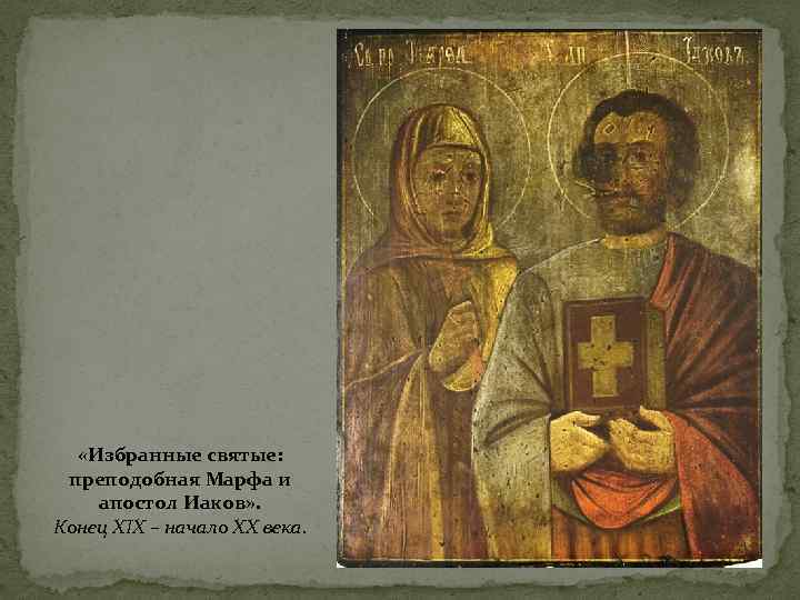   «Избранные святые:  преподобная Марфа и апостол Иаков» . Конец XIX –