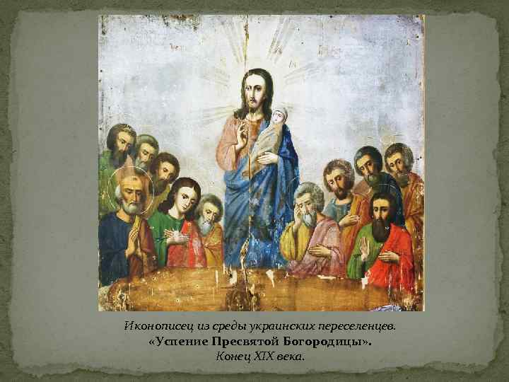 Иконописец из среды украинских переселенцев. «Успение Пресвятой Богородицы» .   Конец XIX века.