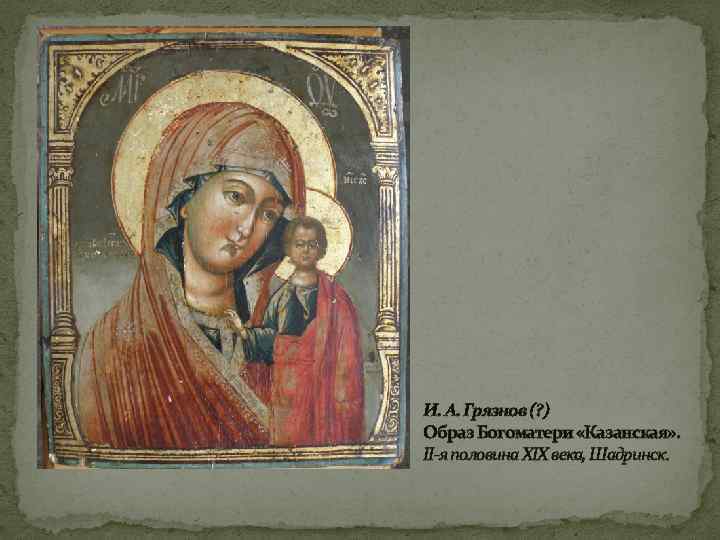 И. А. Грязнов (? ) Образ Богоматери «Казанская» . II-я половина XIX века, Шадринск.