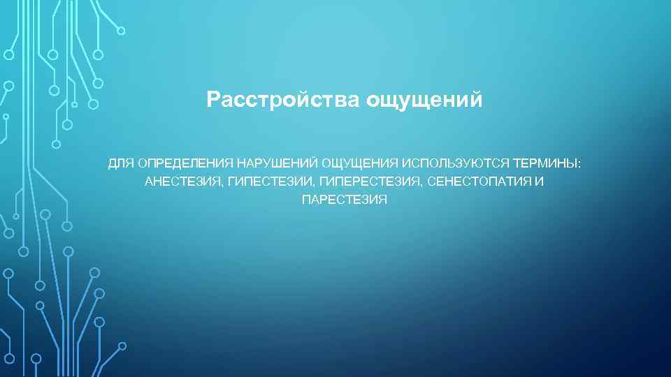   Расстройства ощущений ДЛЯ ОПРЕДЕЛЕНИЯ НАРУШЕНИЙ ОЩУЩЕНИЯ ИСПОЛЬЗУЮТСЯ ТЕРМИНЫ:  АНЕСТЕЗИЯ, ГИПЕСТЕЗИИ, ГИПЕРЕСТЕЗИЯ,