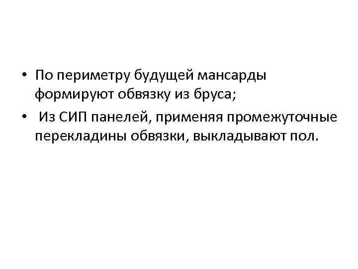  • По периметру будущей мансарды  формируют обвязку из бруса;  • 