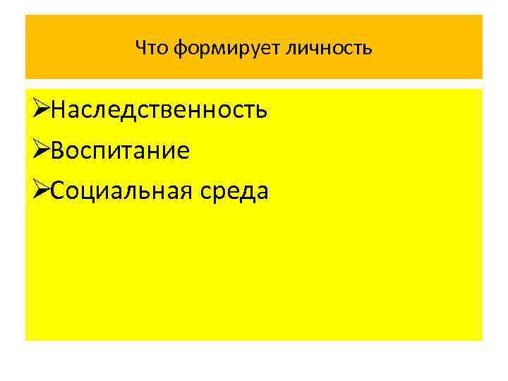   Что формирует личность ØНаследственность ØВоспитание ØСоциальная среда 