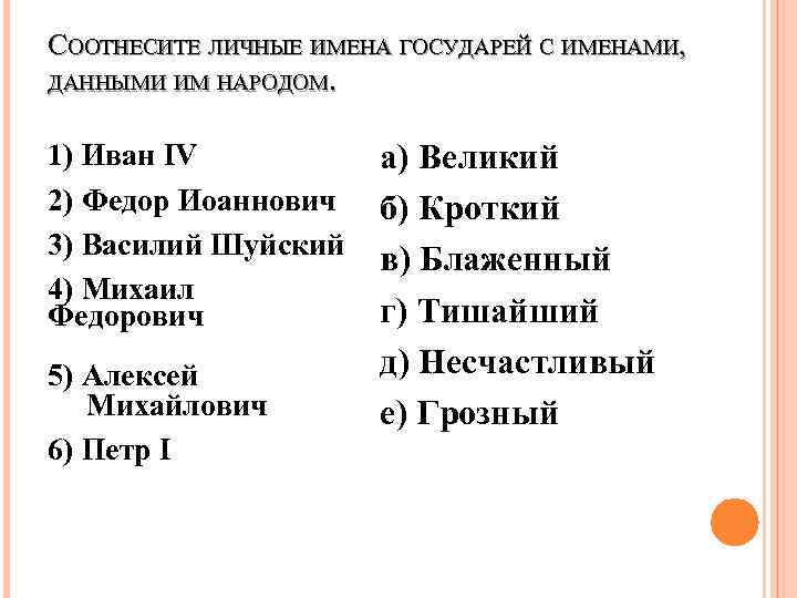 СООТНЕСИТЕ ЛИЧНЫЕ ИМЕНА ГОСУДАРЕЙ С ИМЕНАМИ, ДАННЫМИ ИМ НАРОДОМ.  1) Иван IV 