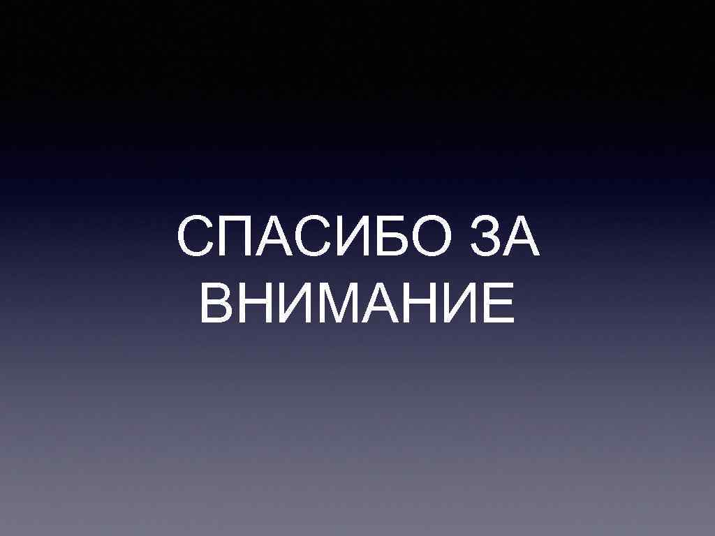 СПАСИБО ЗА ВНИМАНИЕ 