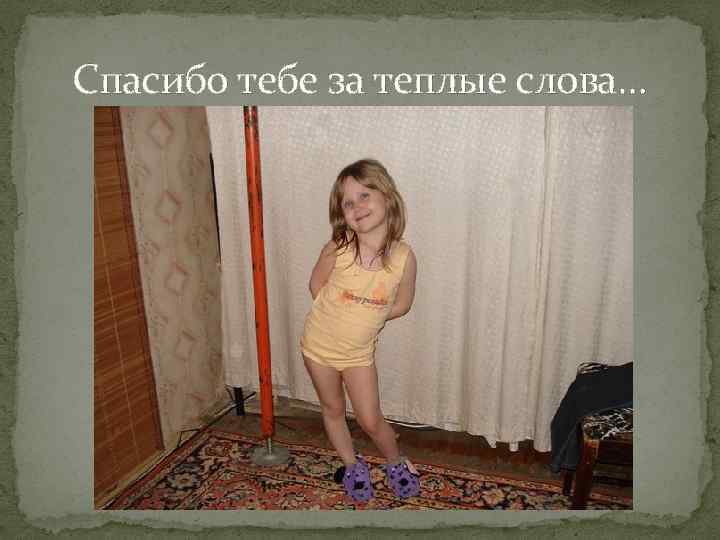 Спасибо тебе за теплые слова… 