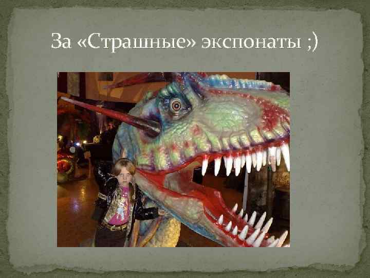 За «Страшные» экспонаты ; ) 
