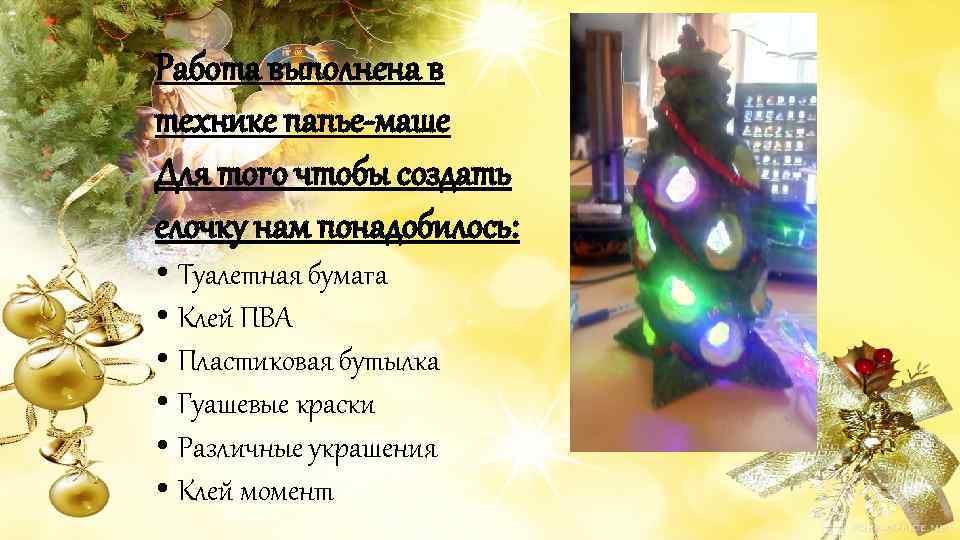 Работа выполнена в технике папье-маше Для того чтобы создать елочку нам понадобилось:  •