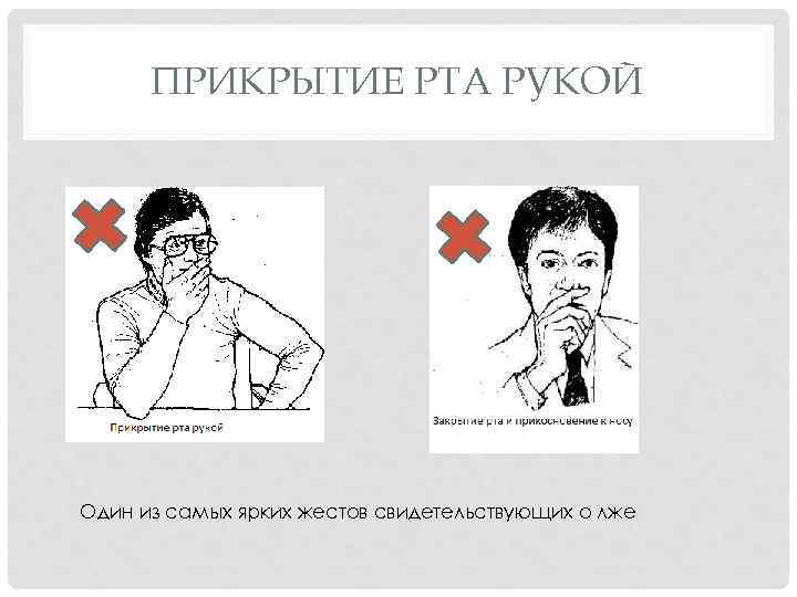  ПРИКРЫТИЕ РТА РУКОЙ Один из самых ярких жестов свидетельствующих о лже 