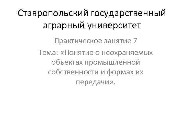 Ставропольский государственный  аграрный университет   Практическое занятие 7 Тема:  «Понятие о