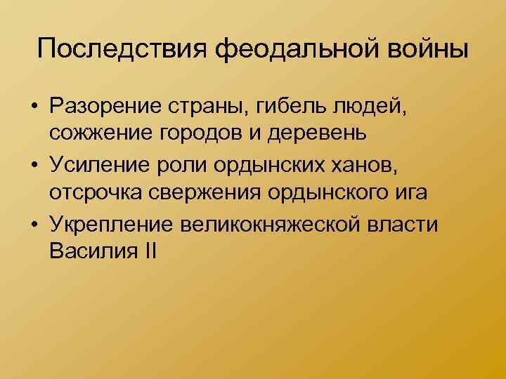 Последствия феодальной войны • Разорение страны, гибель людей, сожжение городов и деревень • Последствия феодальной войны • Разорение страны, гибель людей, сожжение городов и деревень •