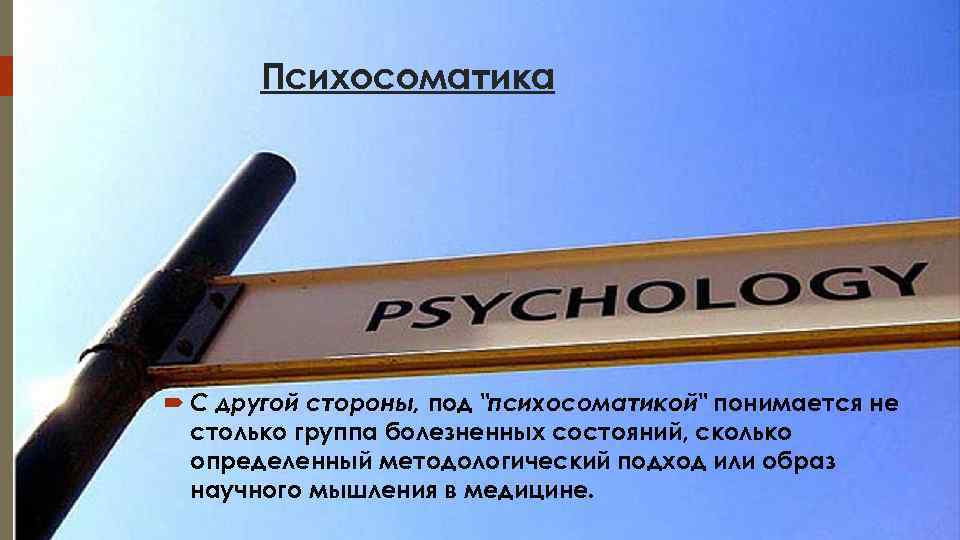   Психосоматика  С другой стороны, под 