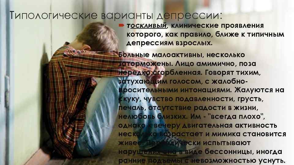 Типологические варианты депрессии:     тоскливый, клинические проявления    которого,