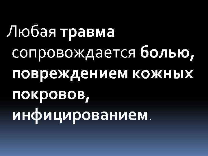 Любая травма сопровождается болью, повреждением кожных покровов, инфицированием. 
