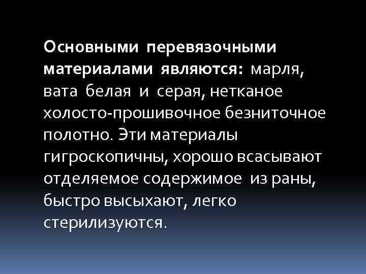 Основными перевязочными материалами являются: марля, вата белая и серая, нетканое холосто-прошивочное безниточное полотно. Эти