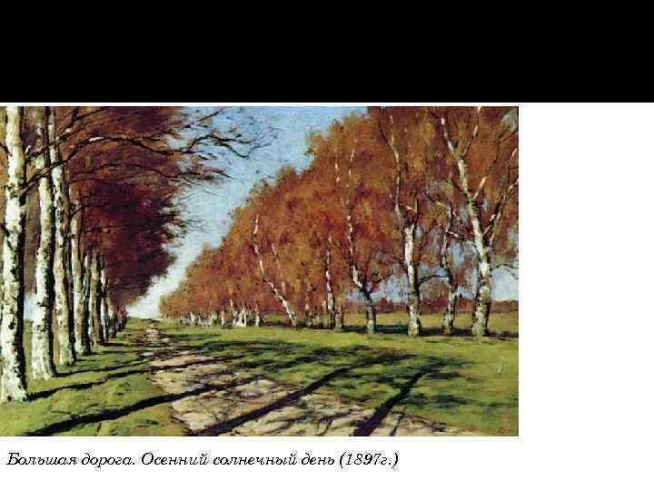 Большая дорога. Осенний солнечный день (1897 г. ) 