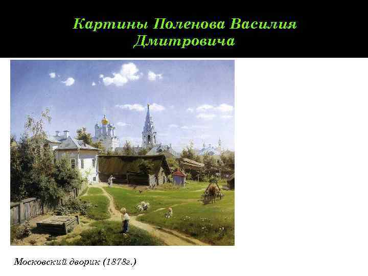   Картины Поленова Василия    Дмитровича Московский дворик (1878 г. )