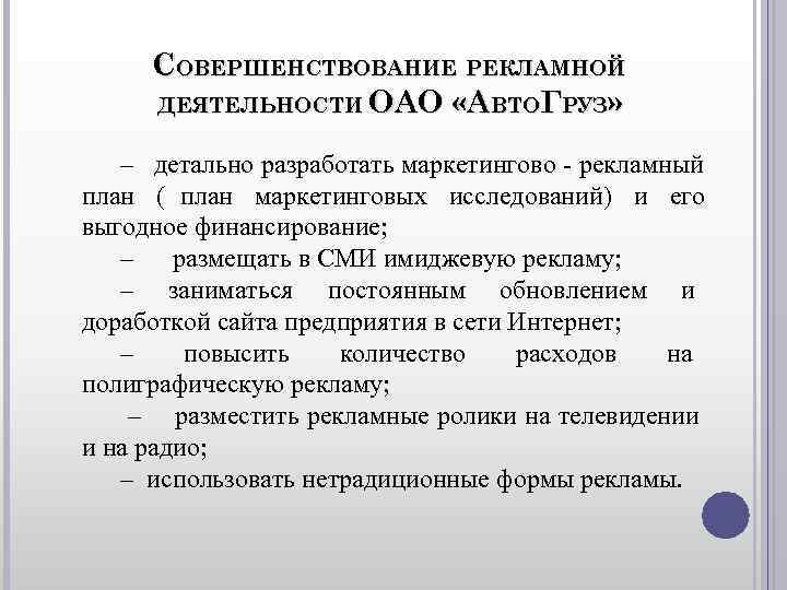 СОВЕРШЕНСТВОВАНИЕ РЕКЛАМНОЙ ДЕЯТЕЛЬНОСТИ ОАО «АВТОГРУЗ» – детально разработать маркетингово - рекламный план СОВЕРШЕНСТВОВАНИЕ РЕКЛАМНОЙ ДЕЯТЕЛЬНОСТИ ОАО «АВТОГРУЗ» – детально разработать маркетингово - рекламный план
