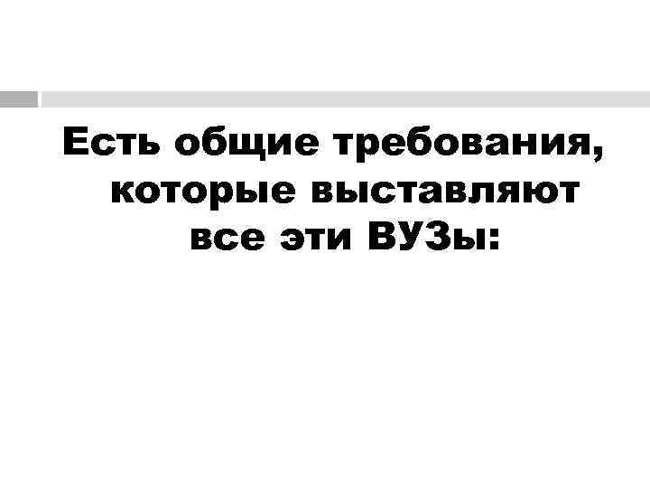 Есть общие требования,  которые выставляют  все эти ВУЗы: 