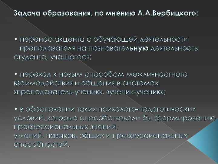 Задача образования, по мнению А. А. Вербицкого: • перенос акцента с обучающей деятельности 
