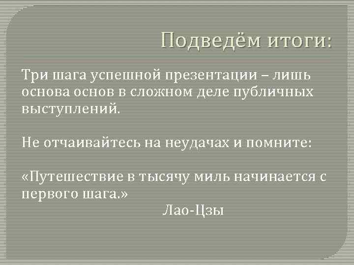    Подведём итоги: Три шага успешной презентации – лишь основа основ в