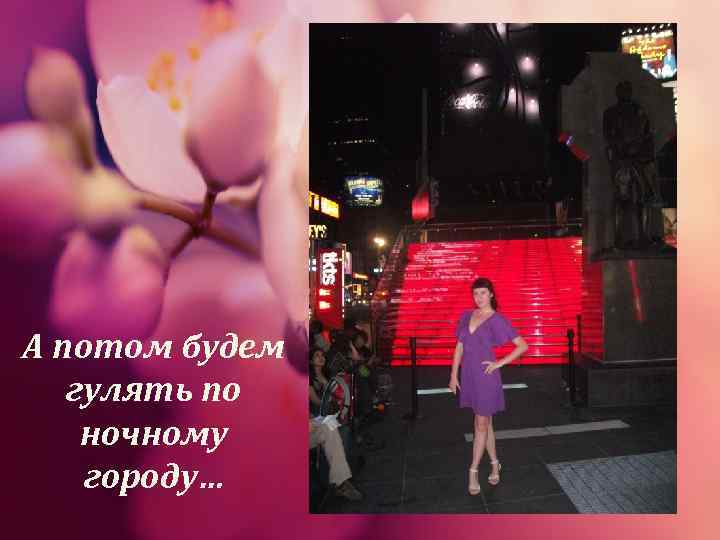 А потом будем  гулять по ночному городу… 