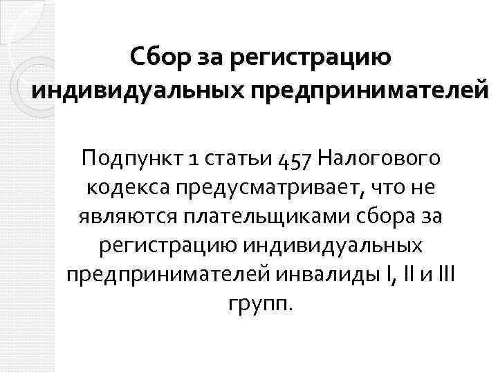  Сбор за регистрацию индивидуальных предпринимателей Подпункт 1 статьи 457 Налогового кодекса предусматривает, что