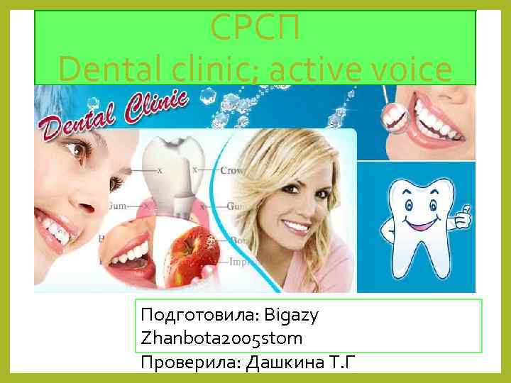    СРСП Dental clinic; active voice   Подготовила: Bigazy Zhanbota 2005