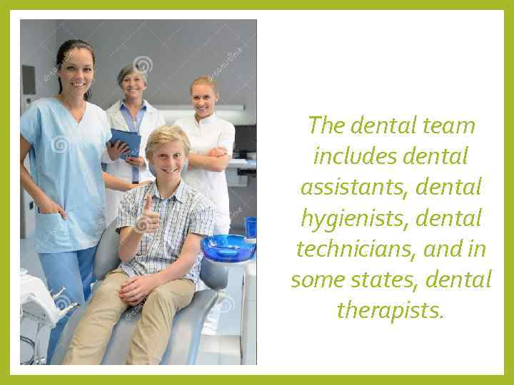  The dental team  includes dental  assistants, dental  hygienists, dental technicians,