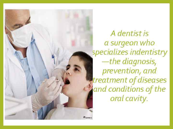  A dentist is a surgeon who specializes indentistry  —the diagnosis, prevention, and