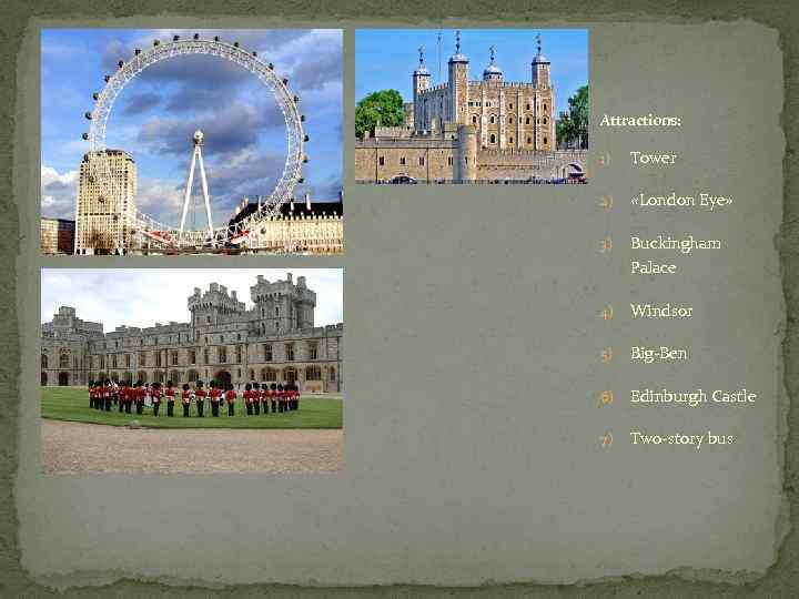 Attractions:  1)  Tower 2)  «London Eye»  3)  Buckingham Palace