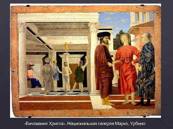  «Бичевание Христа» . Национальная галерея Марке, Урбино 