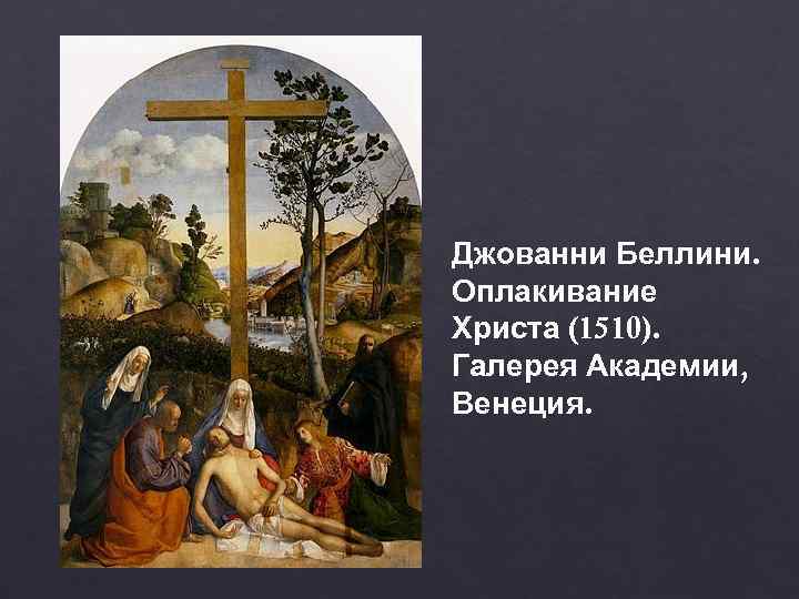 Джованни Беллини. Оплакивание Христа (1510). Галерея Академии, Венеция. 