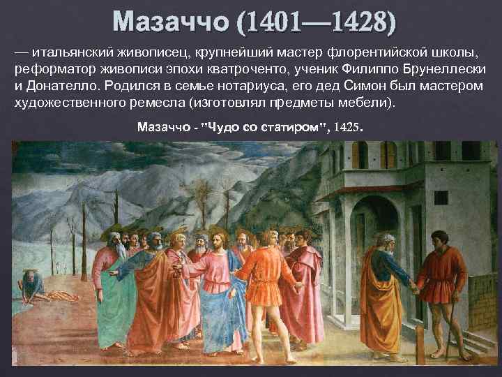    Мазаччо (1401— 1428) — итальянский живописец, крупнейший мастер флорентийской школы, реформатор